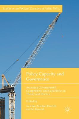 Policy Capacity and Governance: Assessing Governmental Competences and Capabilities in Theory and Practice (Studies in the Political Economy of Public Policy)