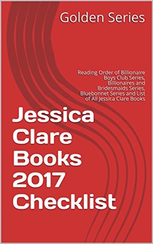 Jessica Clare Books 2017 Checklist: Reading Order of Billionaire Boys Club Series, Billionaires and Bridesmaids Series, Bluebonnet Series and List of All Jessica Clare Books (Kindle Edition)