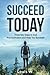 Succeed Today: Three Key St...