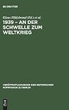 1939 – An der Schwelle zum Weltkrieg: Die Entfesselung des Zweiten Weltkrieges und das internationale System (Veröffentlichungen der Historischen Kommission zu Berlin, 76) (German Edition) 1939 – An der Schwelle zum Weltkrieg: Die Entfesselung des Zweiten Weltkrieges und das internationale System (Veröffentlichungen der Historischen Kommission zu Berlin, 76) (German Edition)