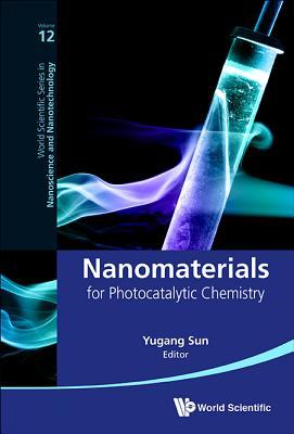 NANOMATERIALS FOR PHOTOCATALYTIC CHEMISTRY (World Scientific Nanoscience and Nanotechnology)