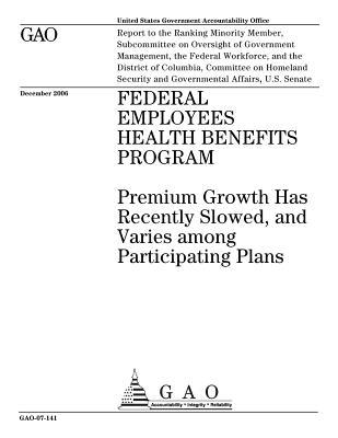 Federal Employees Health Benefits Program: Premium Growth Has Recently Slowed, and Varies Among Participating Plans