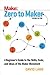 Zero to Maker: A Beginner's Guide to the Skills, Tools, and Ideas of the Maker Movement