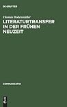 Literaturtransfer in der Frühen Neuzeit: Francisco López de Ubedas 'La Pícara Justina' und ihre italienische und englische Bearbeitung von Barezzo ... Stevens (Communicatio, 25) (German Edition)