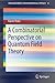 A Combinatorial Perspective on Quantum Field Theory (SpringerBriefs in Mathematical Physics, 15)