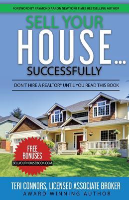 Sell Your House Successfully: Don't Hire A Realtor® Until You Read This Book