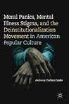 Moral Panics, Mental Illness Stigma, and the Deinstitutionali... by Anthony Carlton Cooke