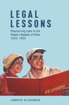 Legal Lessons: Popularizing Laws in the People’s Republic of China, 1949–1989 (Harvard East Asian Monographs)
