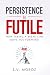 Persistence is Futile: How ...