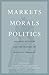 Markets, Morals, Politics by Peter N. Miller