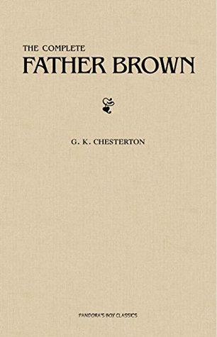Father Brown (Complete Collection): 53 Murder Mysteries: The Scandal of Father Brown, The Donnington Affair & The Mask of Midas…