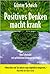 Positives Denken macht krank. Vom Schwindel mit gefährlichen Erfolgsversprechen