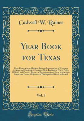 Year Book for Texas, Vol. 2: Party Conventions, Election Returns, Inauguration of Governor Lanham and Lieutenant-Governor Neal, Legislative Work, ... Important Events, Objtuaries of D