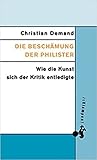 Die Beschämung der Philister: Wie die Kunst sich der Kritik entledigte