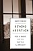 Beyond Abortion by Mary Ziegler