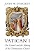 Vatican I: The Council and the Making of the Ultramontane Church