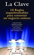 La clave / The Key: 10 reglas inquebrantables para construir un negocio exitoso / 10 Unbreakable Rules for Building a Successful Business