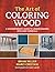 The Art of Coloring Wood: A...