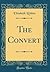 The Convert (Classic Reprint)