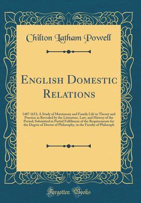English Domestic Relations: 1487 1653; A Study of Matrimony and Family Life in Theory and Practice as Revealed by the Literature, Law, and History of ... for the Degree of Doctor of Philosophy, i