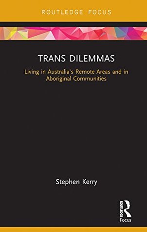 Trans Dilemmas: Living in Australia’s Remote Areas and in Aboriginal Communities (Focus on Global Gender and Sexuality)