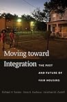 Moving Toward Integration: The Past and Future of Fair Housing Moving Toward Integration: The Past and Future of Fair Housing