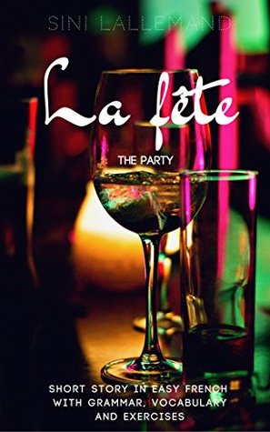 La fête: Short story in Easy French with vocabulary, grammar and exercises (French Edition)