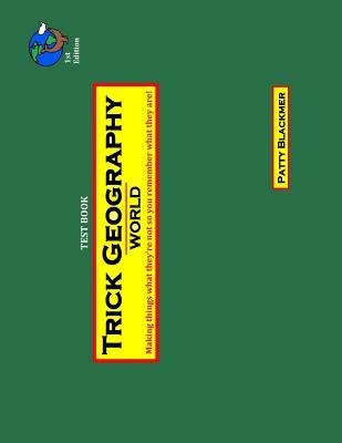Trick Geography: World--Test Book: Making things what they're not so you remember what they are!