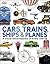 Cars, Trains, Ships and Planes: A Visual Encyclopedia to Every Vehicle