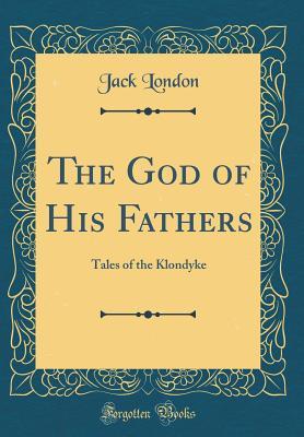 The God of His Fathers: Tales of the Klondyke