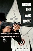 Bring the War Home: The White Power Movement and Paramilitary America 