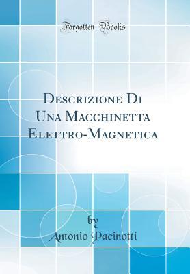 Descrizione Di Una Macchinetta Elettro-Magnetica (Classic Reprint) (German Edition)