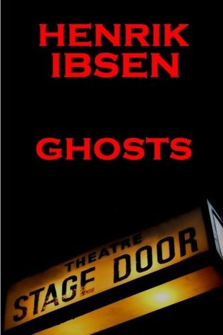 Henrik Ibsen - Ghosts: A Classic Play From The Father Of Theatre