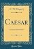 Caesar: For Junior Matriculation (Classic Reprint)