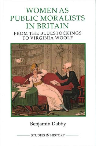 Women as Public Moralists in Britain: From the Bluestockings to Virginia Woolf (Royal Historical Society Studies in History New Series, 95)