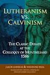 Lutheranism vs. Calvinism: The Classic Debate at the Colloquy of Montbéliard 1586
