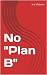 No "Plan B"
