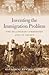 Inventing the Immigration Problem: The Dillingham Commission and Its Legacy