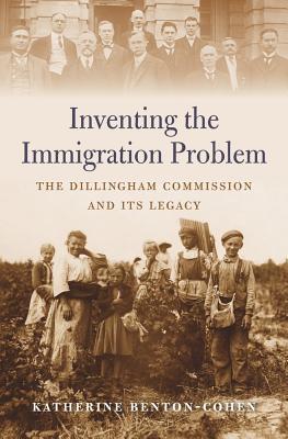Inventing the Immigration Problem: The Dillingham Commission and Its Legacy (Hardcover)