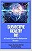 Subjective Reality 101: A Crash Course in Subjective Reality