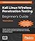 Kali Linux Wireless Penetration Testing Beginner's Guide - Third Edition: Master wireless testing techniques to survey and attack wireless networks with Kali Linux, including the KRACK attack
