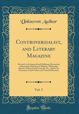 Controversialist, and Literary Magazine, Vol. 3: Devoted to the Impartial and Deliberate Discussions of Important Questions in Religion, Philosophy, ... of Self-Culture and General Education