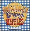 Pancakes, Crepes and Waffles Pancakes, Crepes and Waffles