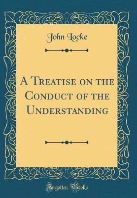 A Treatise on the Conduct of the Understanding
