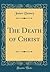 The Death of Christ (Classic Reprint)
