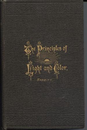 The Principles of Light and Color; Including Among Other Things the Harmonic Laws of the Universe, the Etherio-Atomic Philosophy of Force, Chromo Chemistry, Chromo Therapeutics, and the General Philosophy of the Fine Forces, Together with