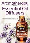 Aromatherapy with Essential Oil Diffusers: For Everyday Health and Wellness