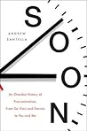 Soon: An Overdue History of Procrastination, From Da Vinci and Darwin to You and Me Soon: An Overdue History of Procrastination, From Da Vinci and Darwin to You and Me