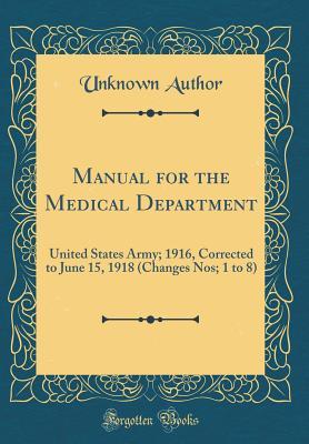 Manual for the Medical Department: United States Army; 1916, Corrected to June 15, 1918 (Changes Nos; 1 to 8) (Classic Reprint)
