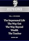 JOSEPH BENNER VOL. 1 – FIVE BOOKS: The Impersonal Life; The Way Out; The Way Beyond; Wealth; The Teacher (Alpha Centauri Religion Book 8901)